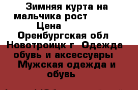 Зимняя курта на мальчика рост 140/72 › Цена ­ 2 000 - Оренбургская обл., Новотроицк г. Одежда, обувь и аксессуары » Мужская одежда и обувь   